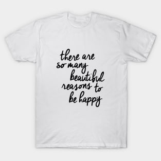 There Are So Many Beautiful Reasons to Be Happy T-Shirt